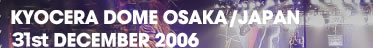 KYOCERA DOME OSAKA/JAPAN 31st DECEMBER 2006